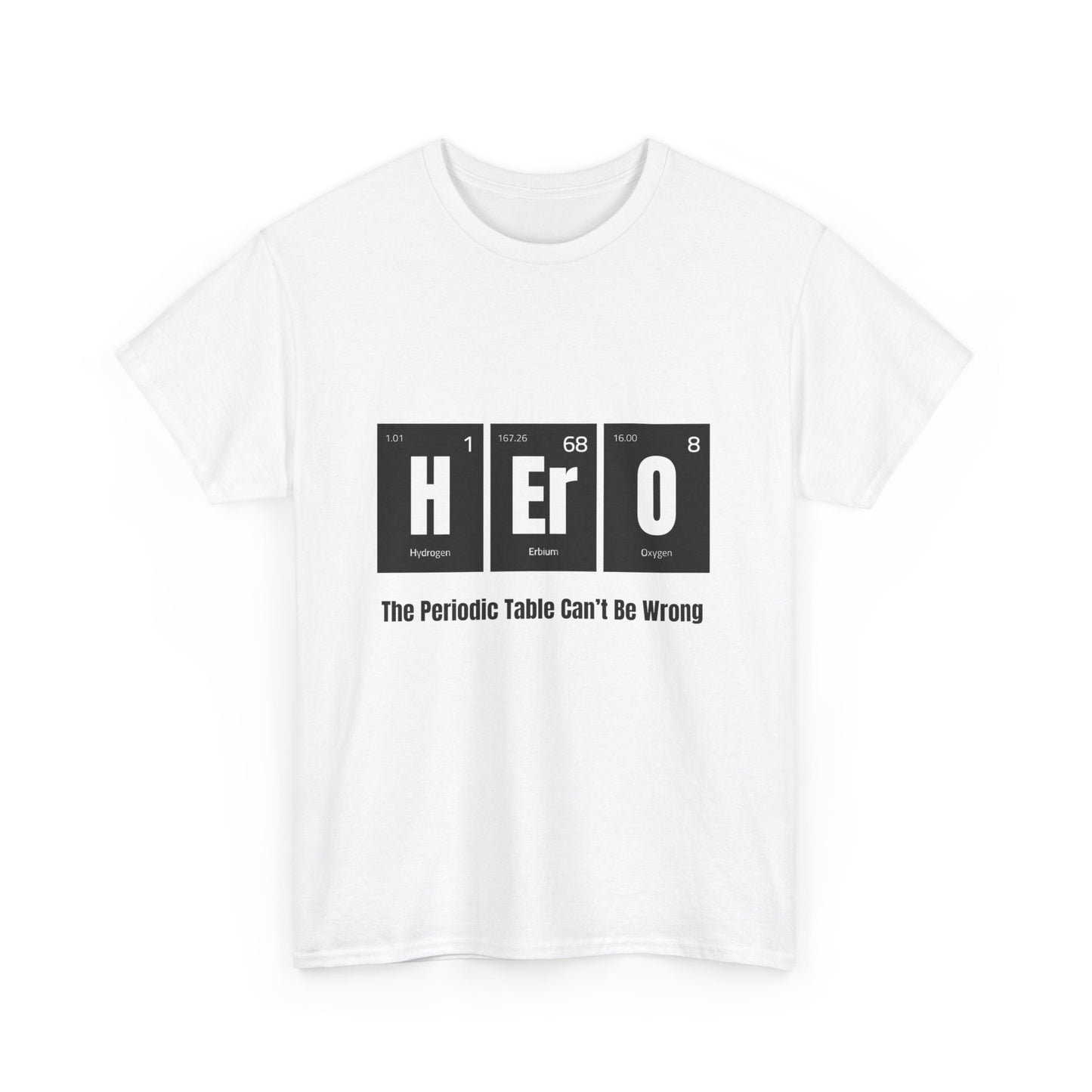 Hero Tee - The Periodic Table Can't Be Wrong, Unisex Heavy Cotton T-Shirt for Science Lovers