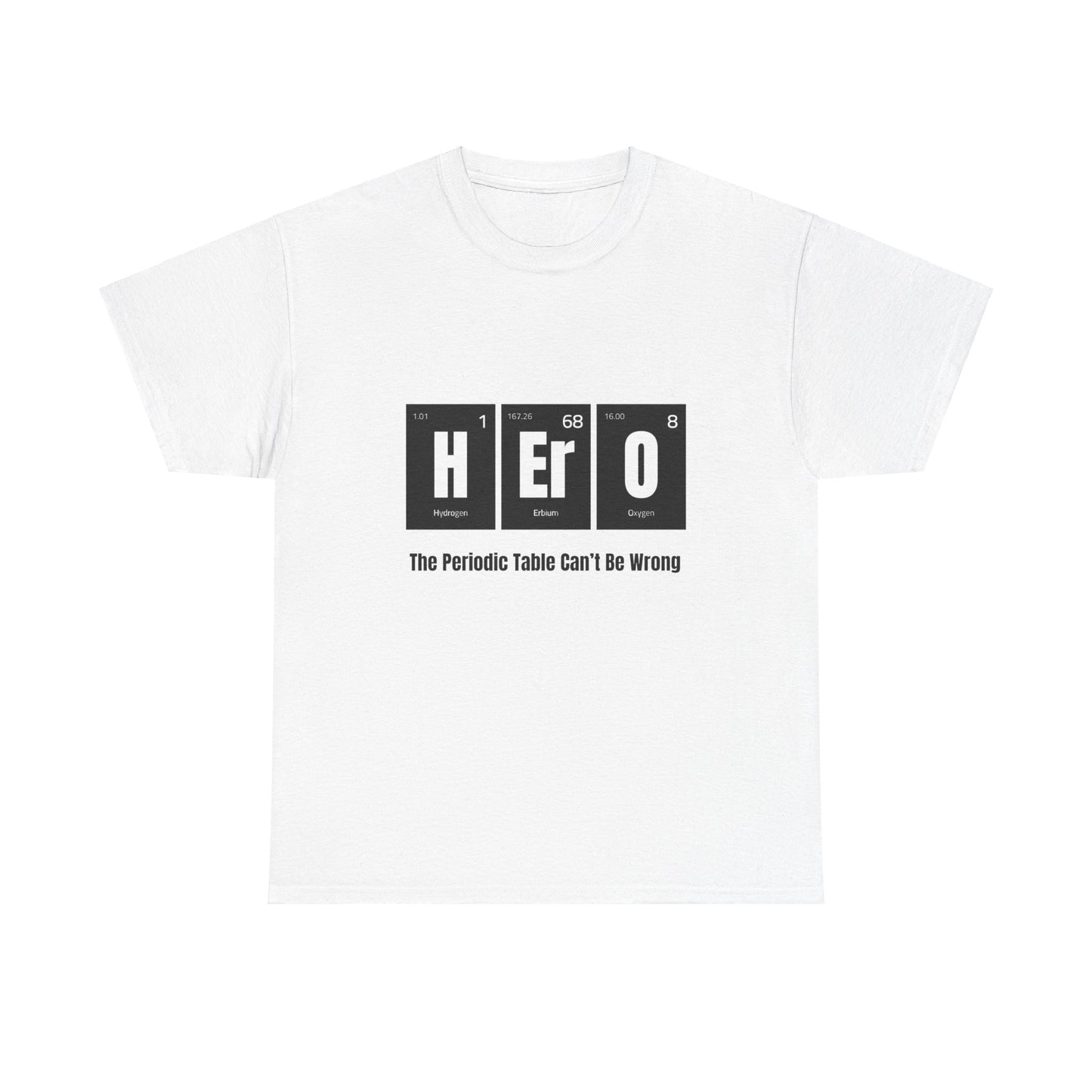 Hero Tee - The Periodic Table Can't Be Wrong, Unisex Heavy Cotton T-Shirt for Science Lovers